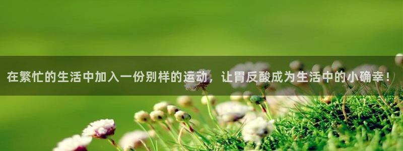 88体育直播间：在繁忙的生活中加入一份别样的运动，让胃反酸成为生活中的小确幸！
