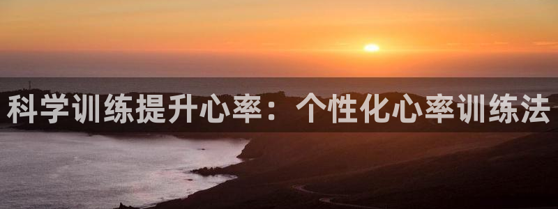 88体育靠谱吗：科学训练提升心率：个性化心率训练法